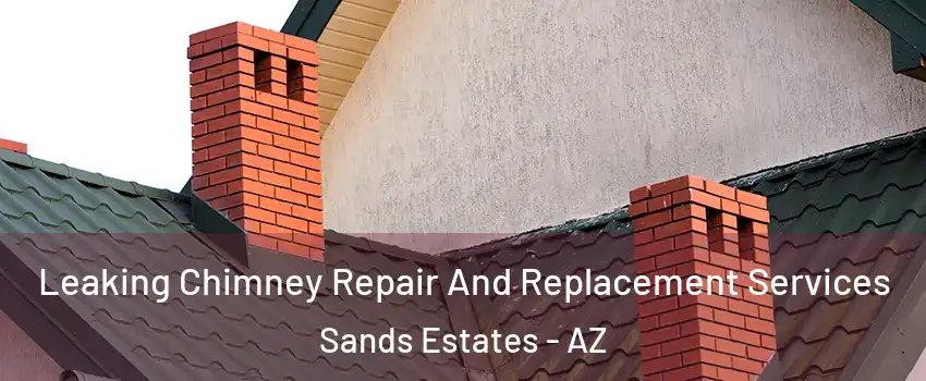 Leaking Chimney Repair And Replacement Services Sands Estates - AZ