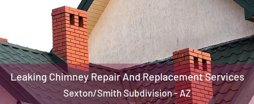 Leaking Chimney Repair And Replacement Services Sexton/Smith Subdivision - AZ