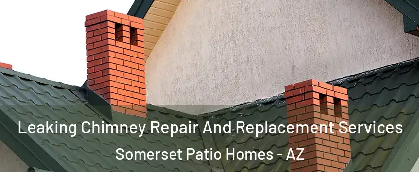 Leaking Chimney Repair And Replacement Services Somerset Patio Homes - AZ