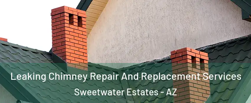 Leaking Chimney Repair And Replacement Services Sweetwater Estates - AZ