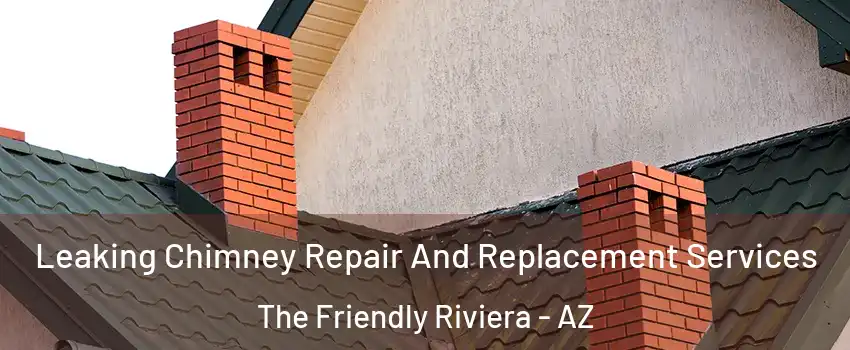 Leaking Chimney Repair And Replacement Services The Friendly Riviera - AZ