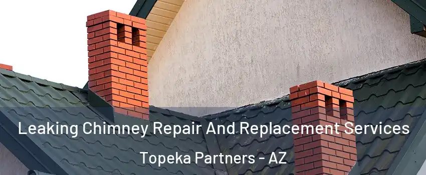 Leaking Chimney Repair And Replacement Services Topeka Partners - AZ