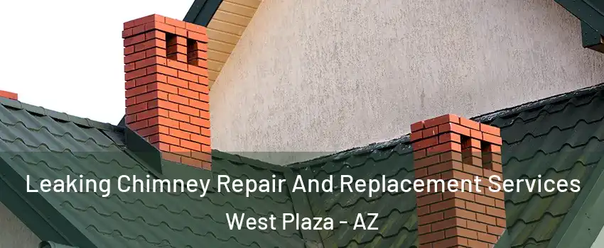 Leaking Chimney Repair And Replacement Services West Plaza - AZ