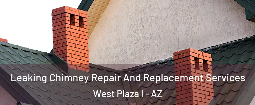 Leaking Chimney Repair And Replacement Services West Plaza I - AZ