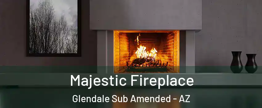 Majestic Fireplace Glendale Sub Amended - AZ