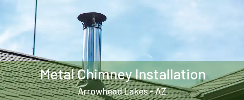 Metal Chimney Installation Arrowhead Lakes - AZ