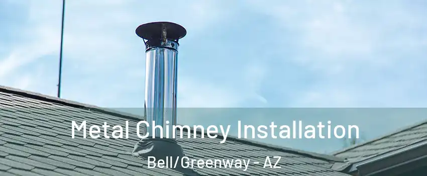 Metal Chimney Installation Bell/Greenway - AZ