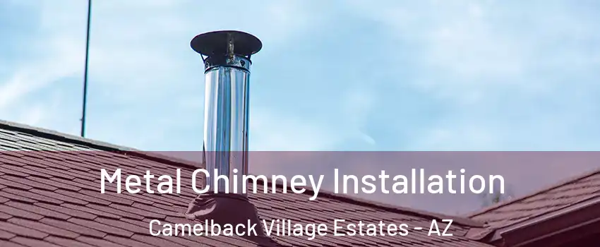 Metal Chimney Installation Camelback Village Estates - AZ