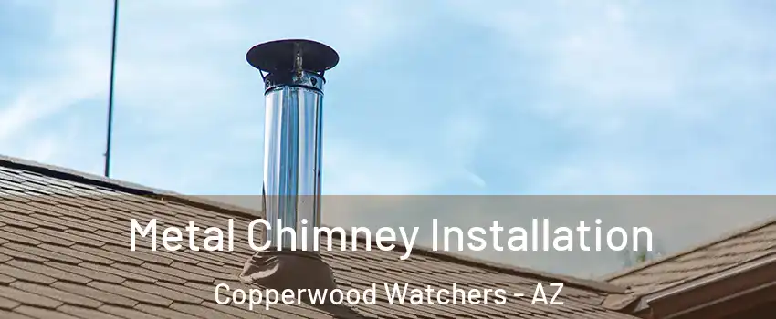Metal Chimney Installation Copperwood Watchers - AZ