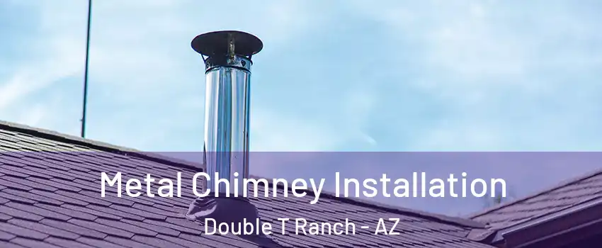 Metal Chimney Installation Double T Ranch - AZ