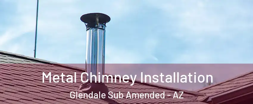 Metal Chimney Installation Glendale Sub Amended - AZ