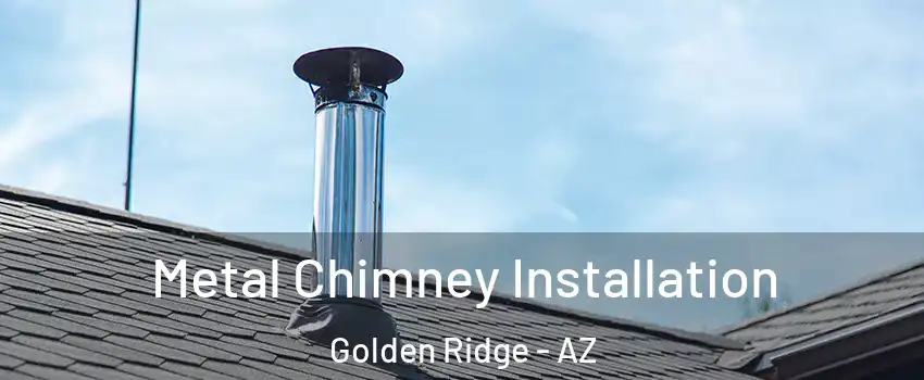 Metal Chimney Installation Golden Ridge - AZ