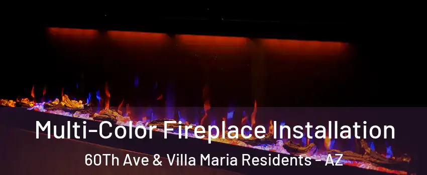 Multi-Color Fireplace Installation 60Th Ave & Villa Maria Residents - AZ