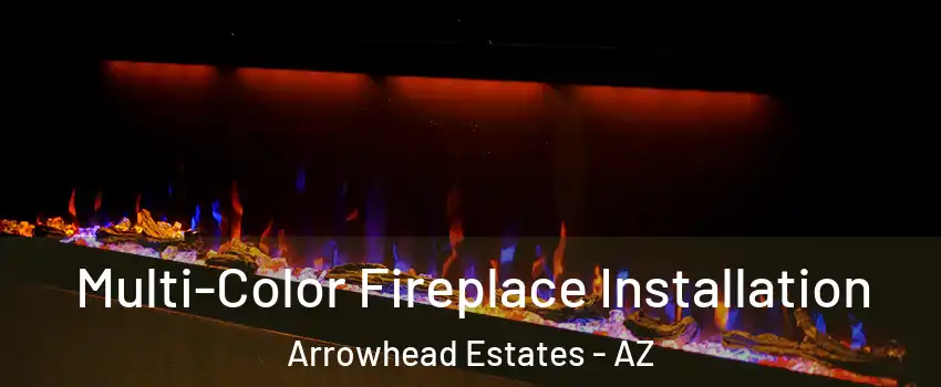 Multi-Color Fireplace Installation Arrowhead Estates - AZ