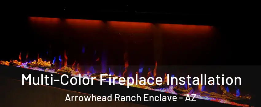 Multi-Color Fireplace Installation Arrowhead Ranch Enclave - AZ