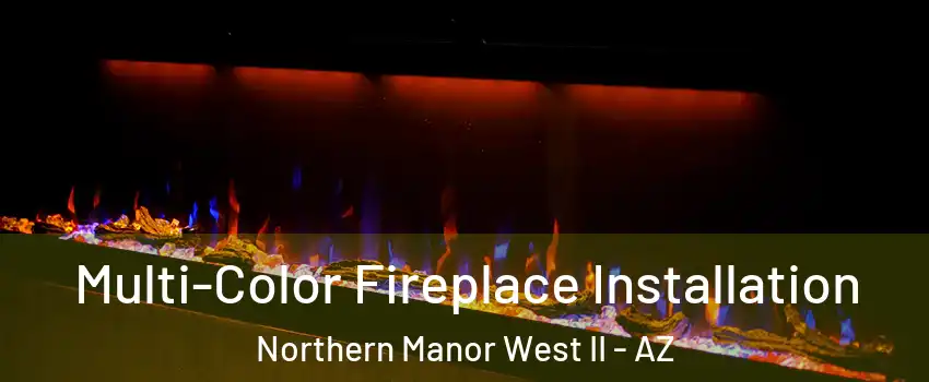 Multi-Color Fireplace Installation Northern Manor West II - AZ