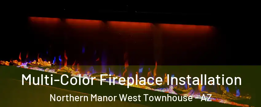 Multi-Color Fireplace Installation Northern Manor West Townhouse - AZ