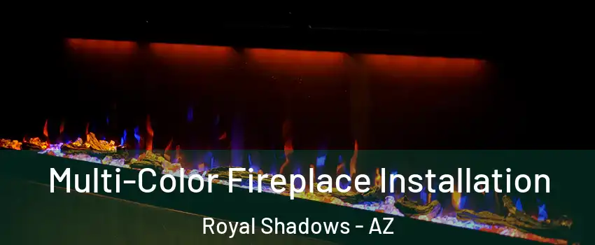 Multi-Color Fireplace Installation Royal Shadows - AZ