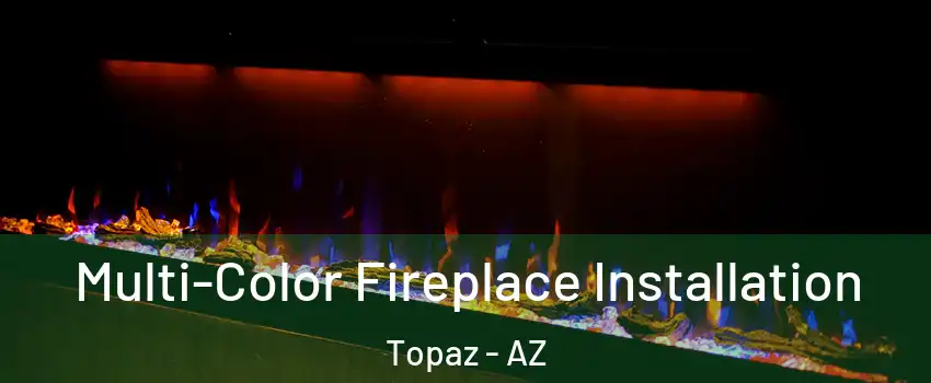 Multi-Color Fireplace Installation Topaz - AZ