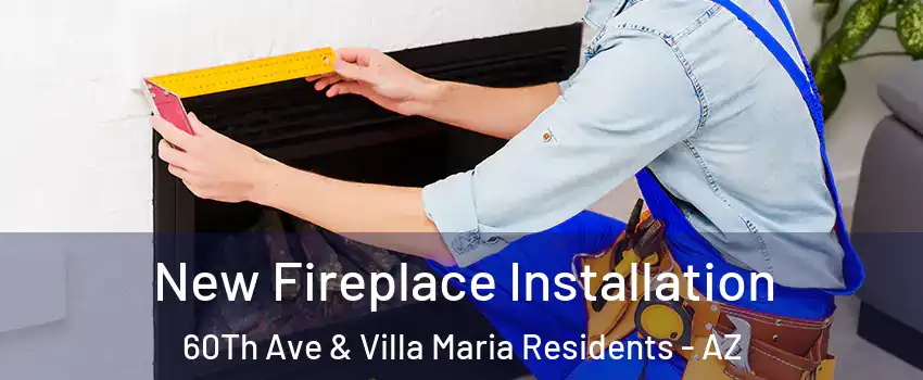 New Fireplace Installation 60Th Ave & Villa Maria Residents - AZ