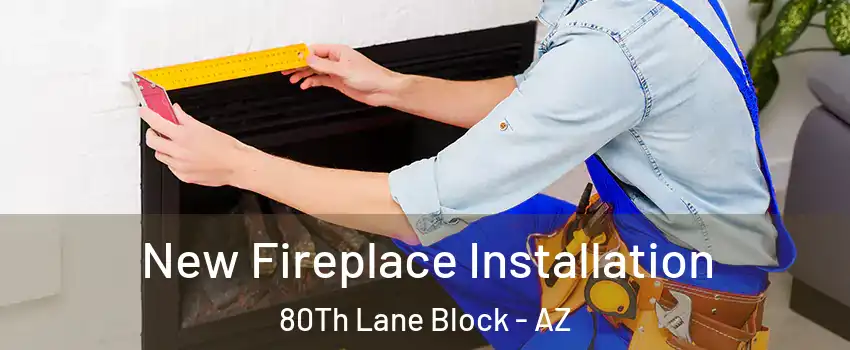 New Fireplace Installation 80Th Lane Block - AZ