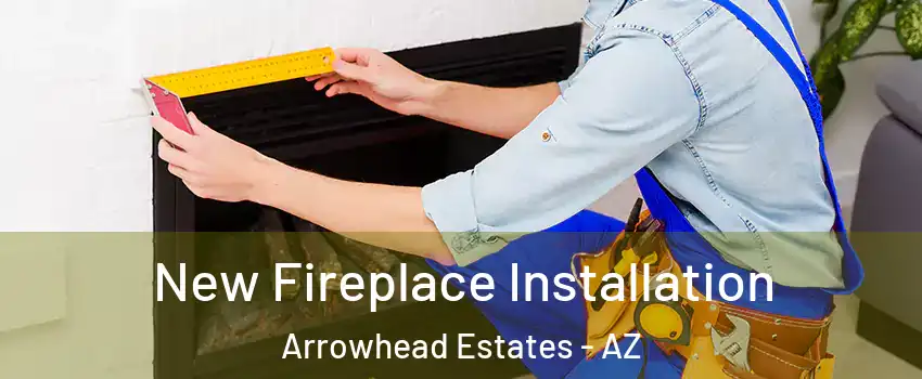 New Fireplace Installation Arrowhead Estates - AZ