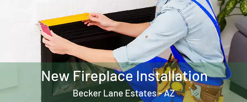 New Fireplace Installation Becker Lane Estates - AZ