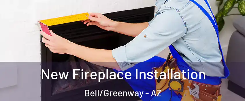 New Fireplace Installation Bell/Greenway - AZ