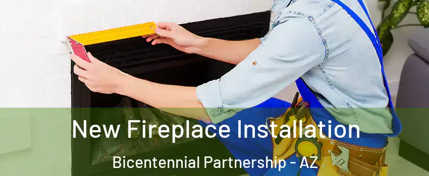 New Fireplace Installation Bicentennial Partnership - AZ