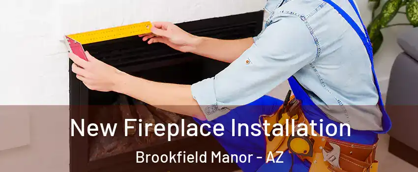 New Fireplace Installation Brookfield Manor - AZ