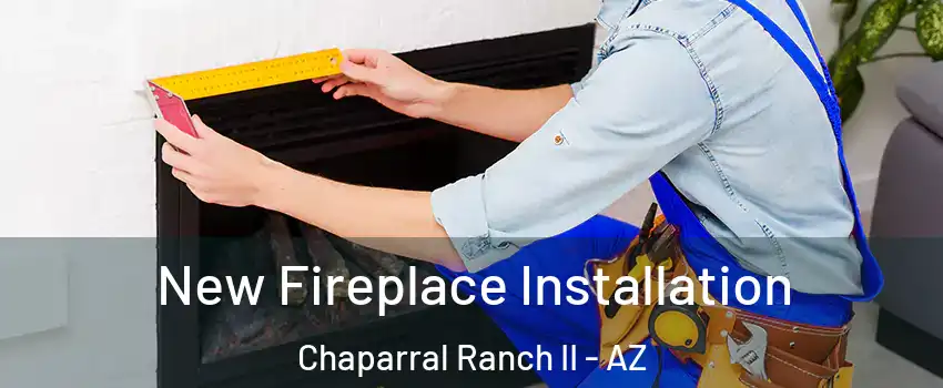 New Fireplace Installation Chaparral Ranch II - AZ