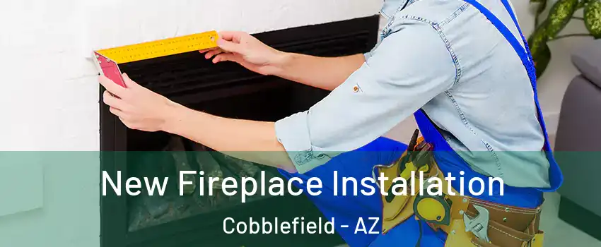 New Fireplace Installation Cobblefield - AZ