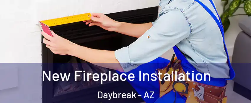 New Fireplace Installation Daybreak - AZ