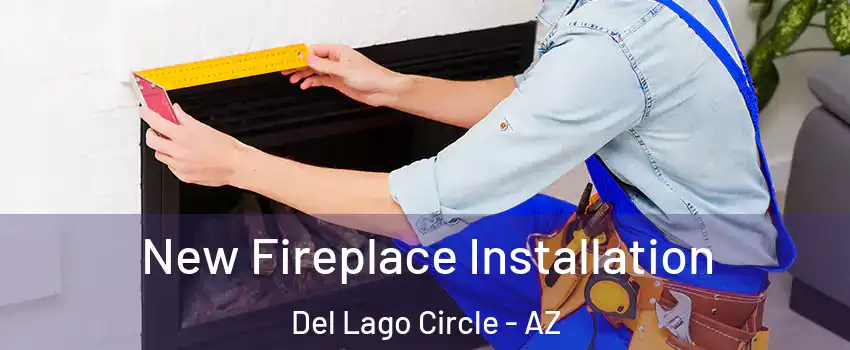 New Fireplace Installation Del Lago Circle - AZ