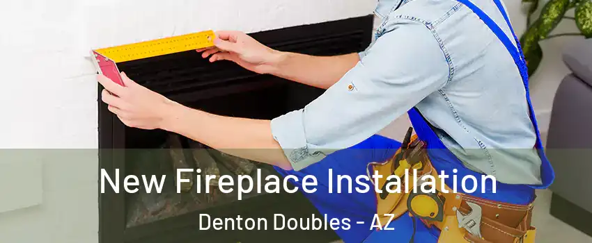 New Fireplace Installation Denton Doubles - AZ