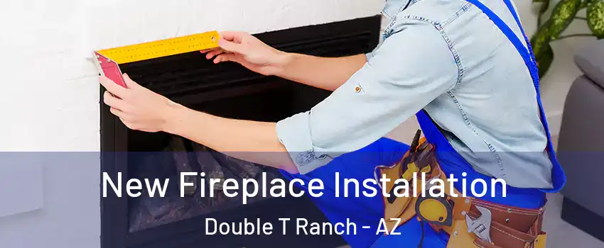 New Fireplace Installation Double T Ranch - AZ