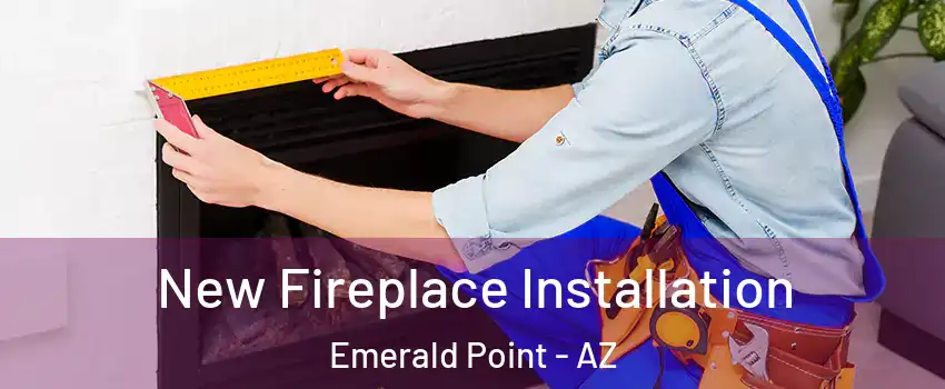 New Fireplace Installation Emerald Point - AZ