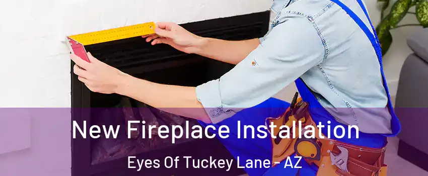 New Fireplace Installation Eyes Of Tuckey Lane - AZ