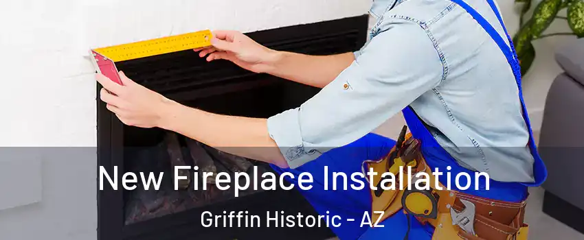New Fireplace Installation Griffin Historic - AZ