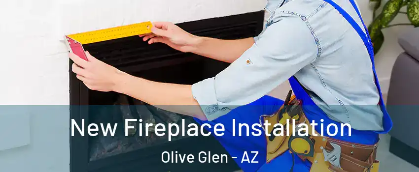 New Fireplace Installation Olive Glen - AZ