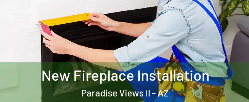 New Fireplace Installation Paradise Views II - AZ