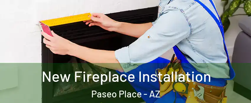 New Fireplace Installation Paseo Place - AZ