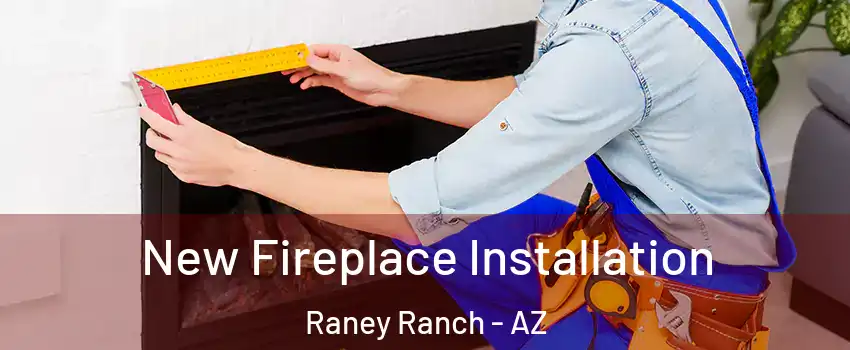 New Fireplace Installation Raney Ranch - AZ