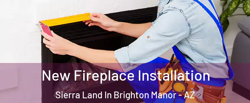 New Fireplace Installation Sierra Land In Brighton Manor - AZ