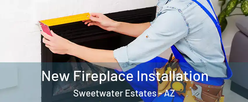 New Fireplace Installation Sweetwater Estates - AZ