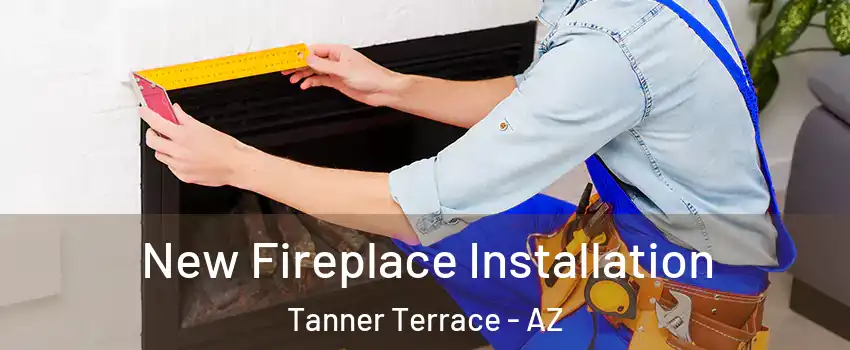 New Fireplace Installation Tanner Terrace - AZ