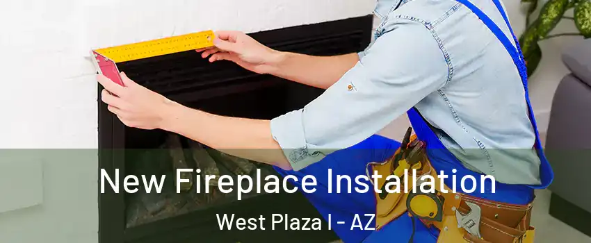 New Fireplace Installation West Plaza I - AZ