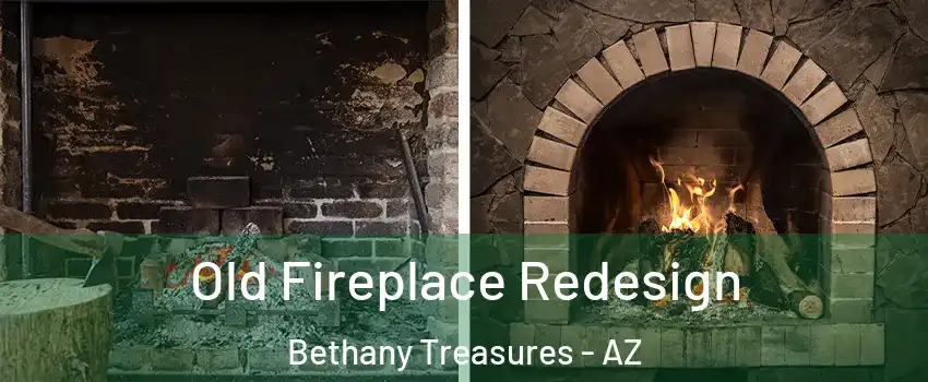 Old Fireplace Redesign Bethany Treasures - AZ