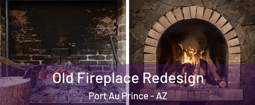 Old Fireplace Redesign Port Au Prince - AZ