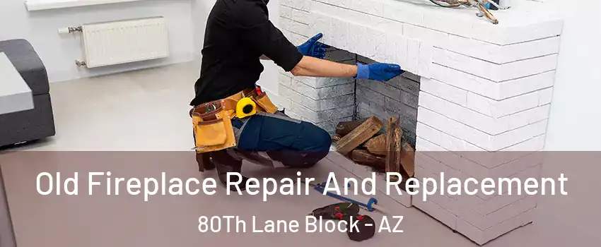Old Fireplace Repair And Replacement 80Th Lane Block - AZ